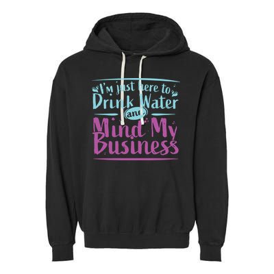 Womens Im Just Here To Drink Water And Mind My Business Soca Party Garment-Dyed Fleece Hoodie