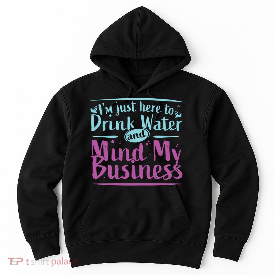 Womens Im Just Here To Drink Water And Mind My Business Soca Party Hoodie