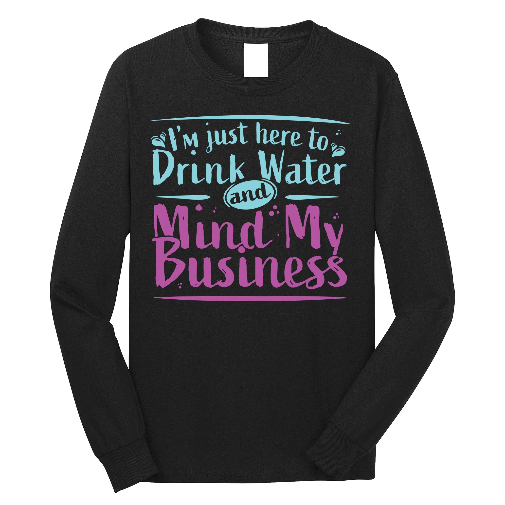 Womens Im Just Here To Drink Water And Mind My Business Soca Party Long Sleeve Shirt