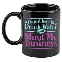 Womens Im Just Here To Drink Water And Mind My Business Soca Party 11oz C Handle Ceramic Mug