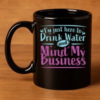 Womens Im Just Here To Drink Water And Mind My Business Soca Party 11oz C Handle Ceramic Mug