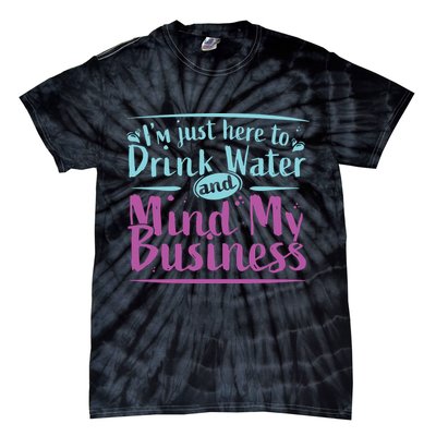 Womens Im Just Here To Drink Water And Mind My Business Soca Party Tie-Dye T-Shirt