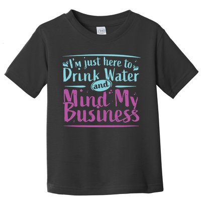 Womens Im Just Here To Drink Water And Mind My Business Soca Party Toddler T-Shirt