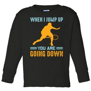 When I Jump Up You Are Going Down Toddler Long Sleeve Shirt