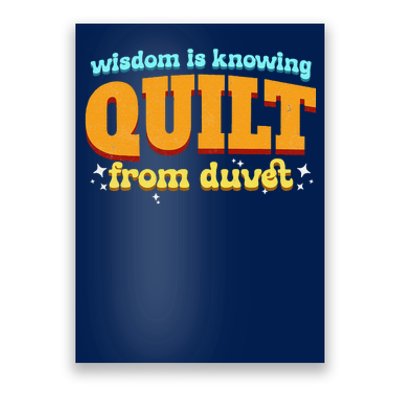 Wisdom Is Knowing A Quilt From A Duvet. Poster