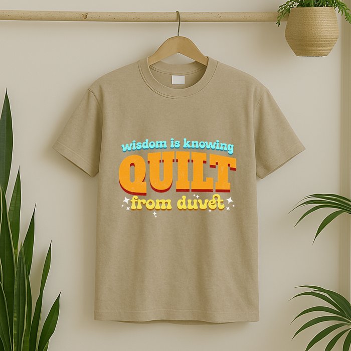 Wisdom Is Knowing A Quilt From A Duvet. T-Shirt
