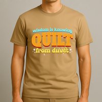 Wisdom Is Knowing A Quilt From A Duvet. T-Shirt