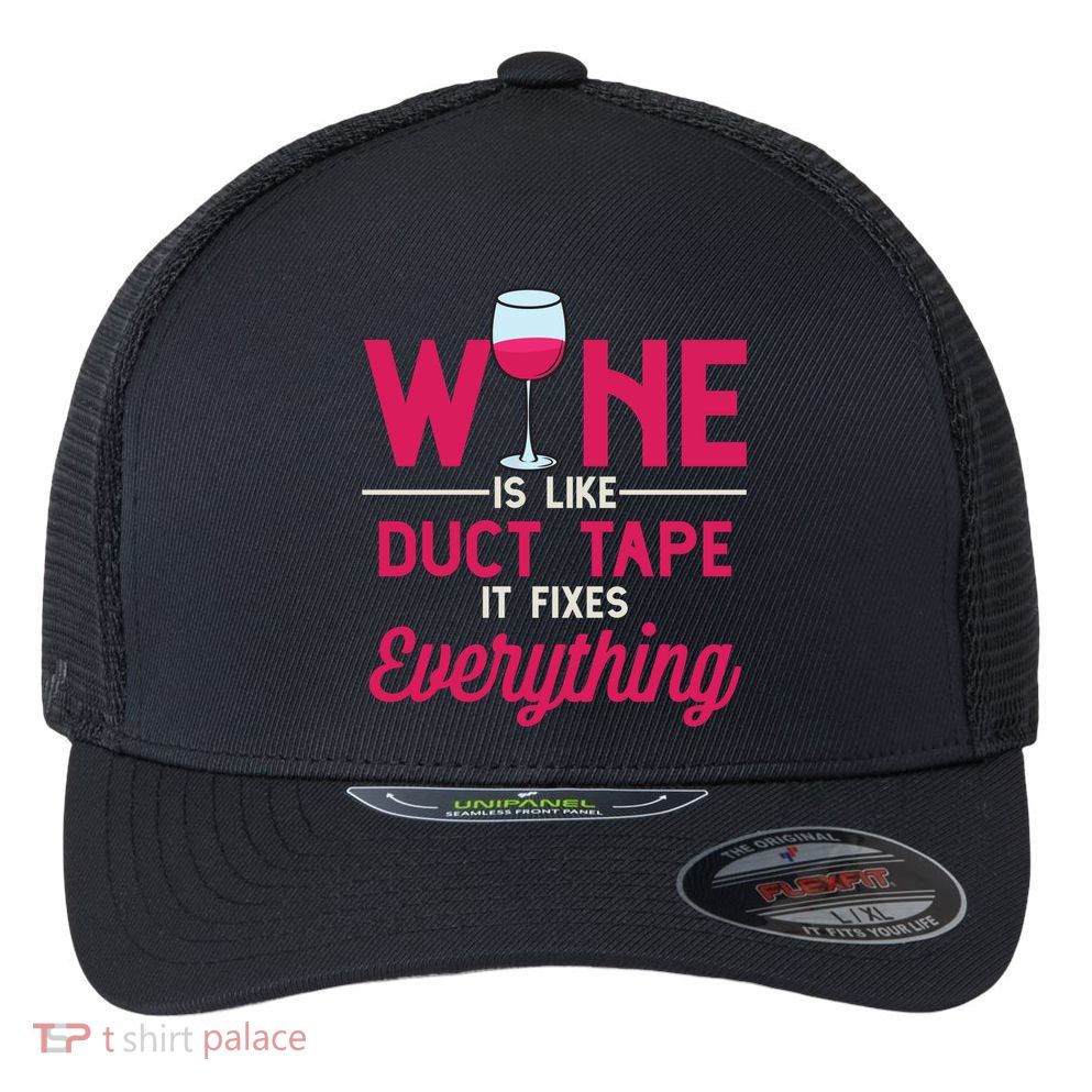 Wine Is Like Duct Tape It Fixes Everything Funny Ing Funny Gift Flexfit Unipanel Trucker Cap