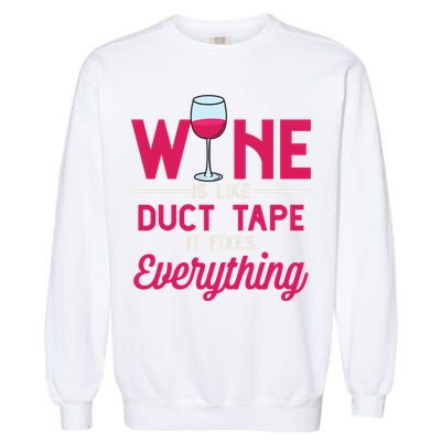 Wine Is Like Duct Tape It Fixes Everything Funny Ing Funny Gift Garment-Dyed Sweatshirt