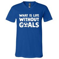 What Is Life Without Goals Motivational Funny Soccer Gift V-Neck T-Shirt