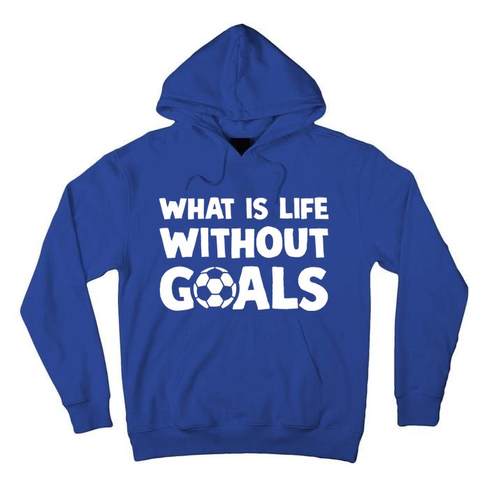 What Is Life Without Goals Motivational Funny Soccer Gift Tall Hoodie