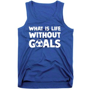 What Is Life Without Goals Motivational Funny Soccer Gift Tank Top