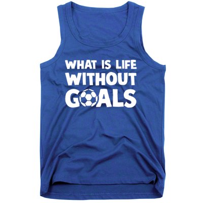 What Is Life Without Goals Motivational Funny Soccer Gift Tank Top