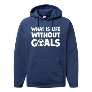 What Is Life Without Goals Motivational Funny Soccer Gift Performance Fleece Hoodie