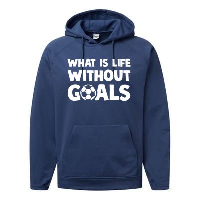 What Is Life Without Goals Motivational Funny Soccer Gift Performance Fleece Hoodie