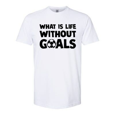 What Is Life Without Goals Motivational Funny Soccer Gift Softstyle CVC T-Shirt