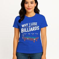 Why I Lose At Billiards Pool Player Billiard Snooker Womens T-Shirt