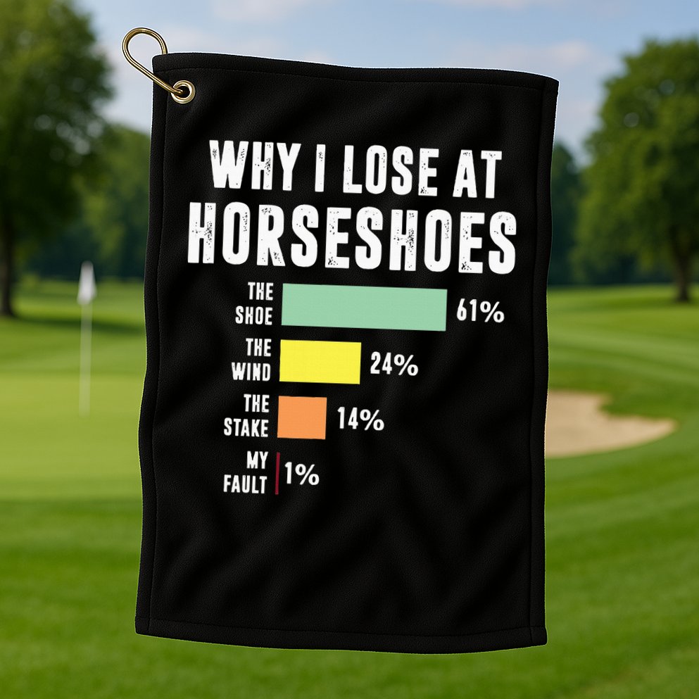 Why I Lose At Horseshoes, Funny Horseshoe Pitching Golf Towel