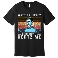 Watt Is Love Baby Don't Hertz Me Nikola Tesla Vintage Premium T-Shirt