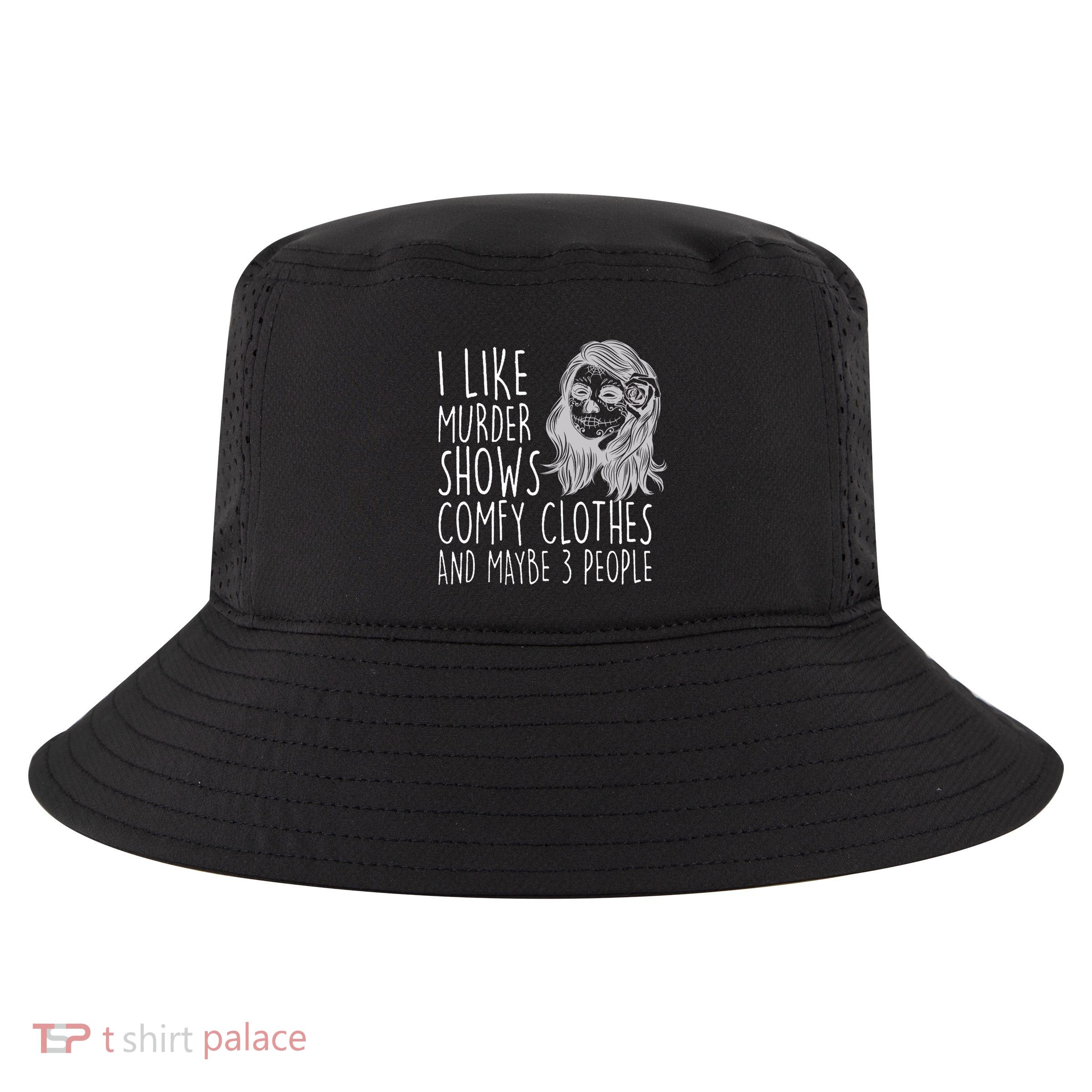 Wo I Like Murder Shows Comfy Clothes And Maybe 3 People Gift Cool Comfort Performance Bucket Hat