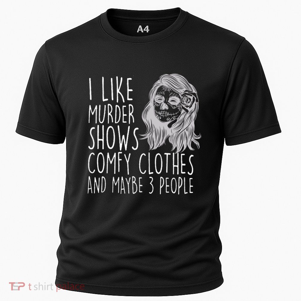 Wo I Like Murder Shows Comfy Clothes And Maybe 3 People Gift Performance Shirt