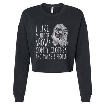 Wo I Like Murder Shows Comfy Clothes And Maybe 3 People Gift Cropped Pullover Crew