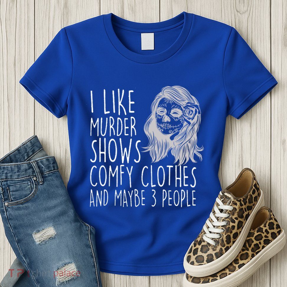 Wo I Like Murder Shows Comfy Clothes And Maybe 3 People Gift Womens T-Shirt