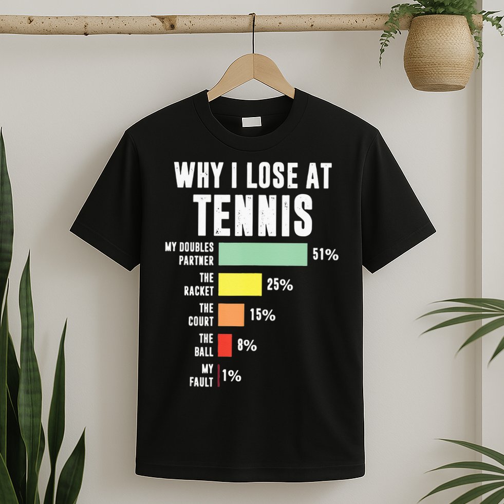 Why I Lose At Tennis Funny Tennis Player T-Shirt