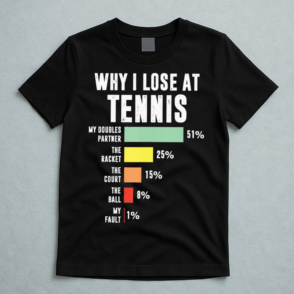 Why I Lose At Tennis Funny Tennis Player T-Shirt