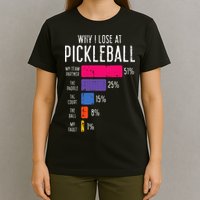Why I Lose At Pickleball Funny Pickle Ball T-Shirt