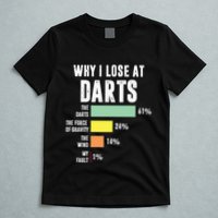 Why I Lose At Darts Funny Darts Player T-Shirt