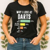 Why I Lose At Darts Funny Darts Player Womens T-Shirt