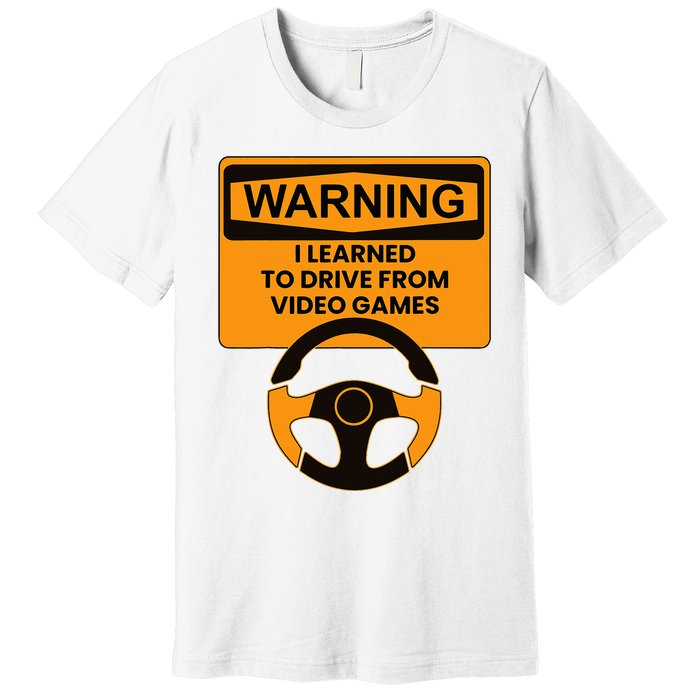 Warning I Learned To Drive From Video Games Steering Wheel Premium T-Shirt