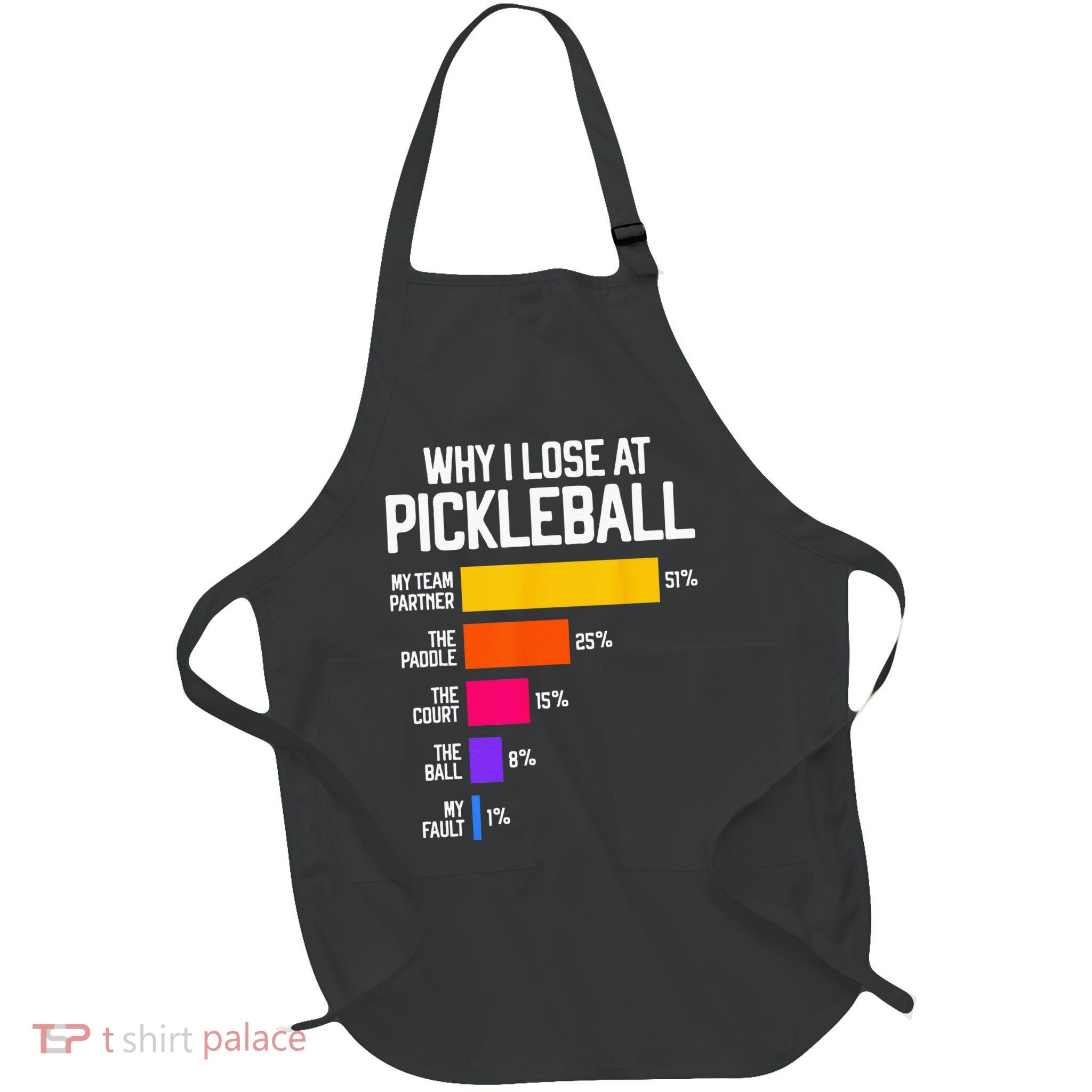 Why I Lose At Pickleball Humor Funny Pickleballers Apron