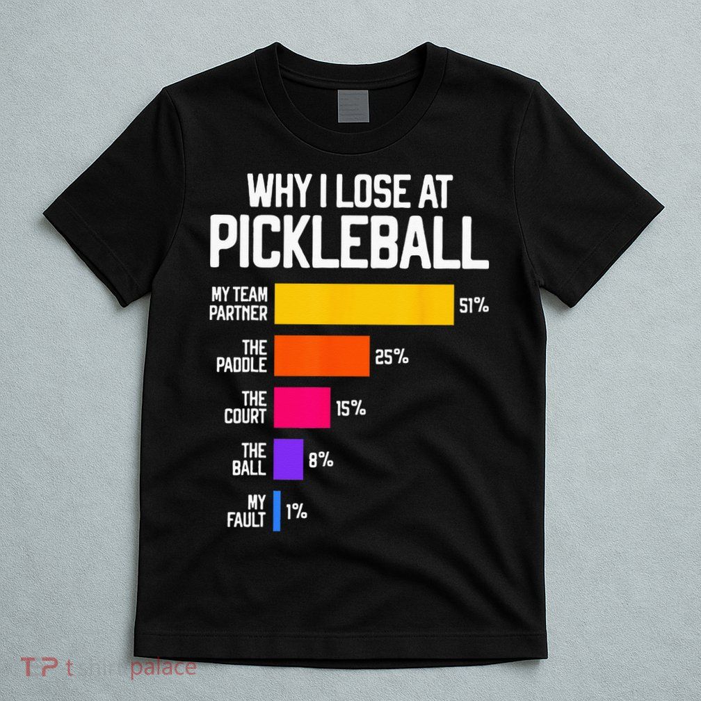 Why I Lose At Pickleball Humor Funny Pickleballers T-Shirt