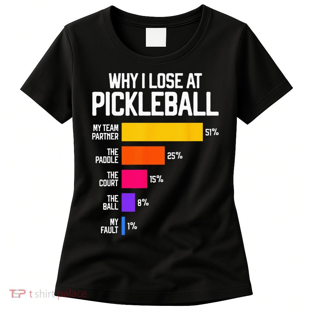 Why I Lose At Pickleball Humor Funny Pickleballers Womens T-Shirt