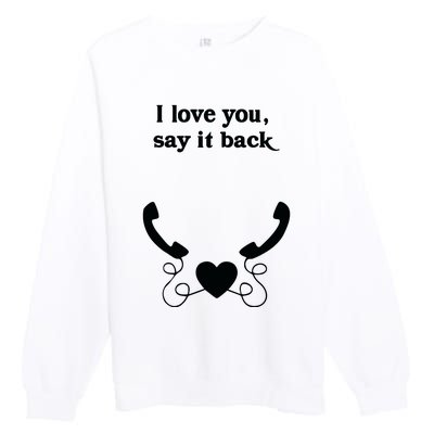 W0ahhkate I Love You Say It Back Premium Crewneck Sweatshirt