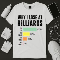 Why I Lose At Billiards Billiards Player T-Shirt