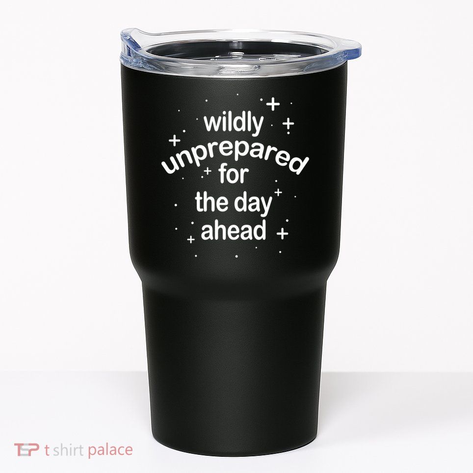 Wildly Unprepared For The Day Ahead Tumbler