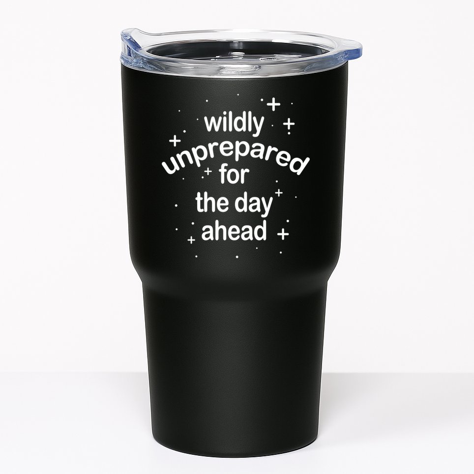 Wildly Unprepared For The Day Ahead Tumbler