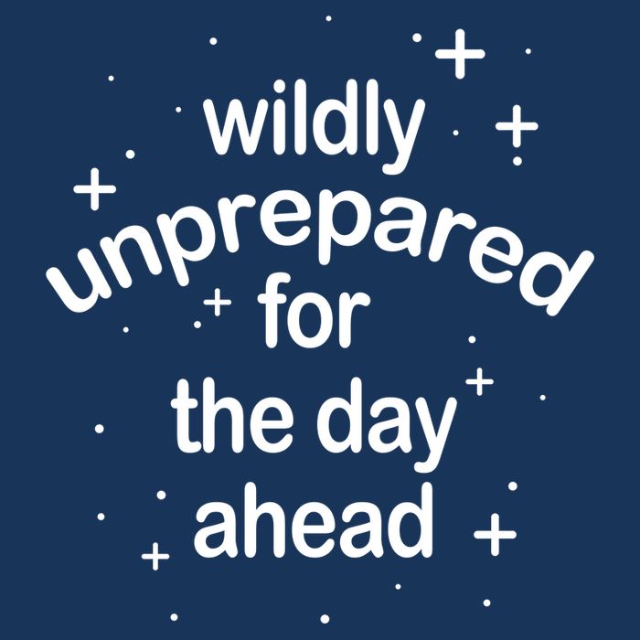 Wildly Unprepared For The Day Ahead Long Sleeve Shirt