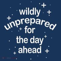 Wildly Unprepared For The Day Ahead Button