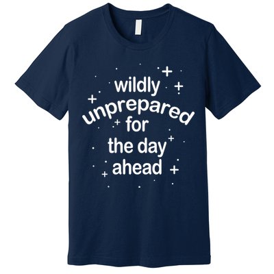 Wildly Unprepared For The Day Ahead Premium T-Shirt