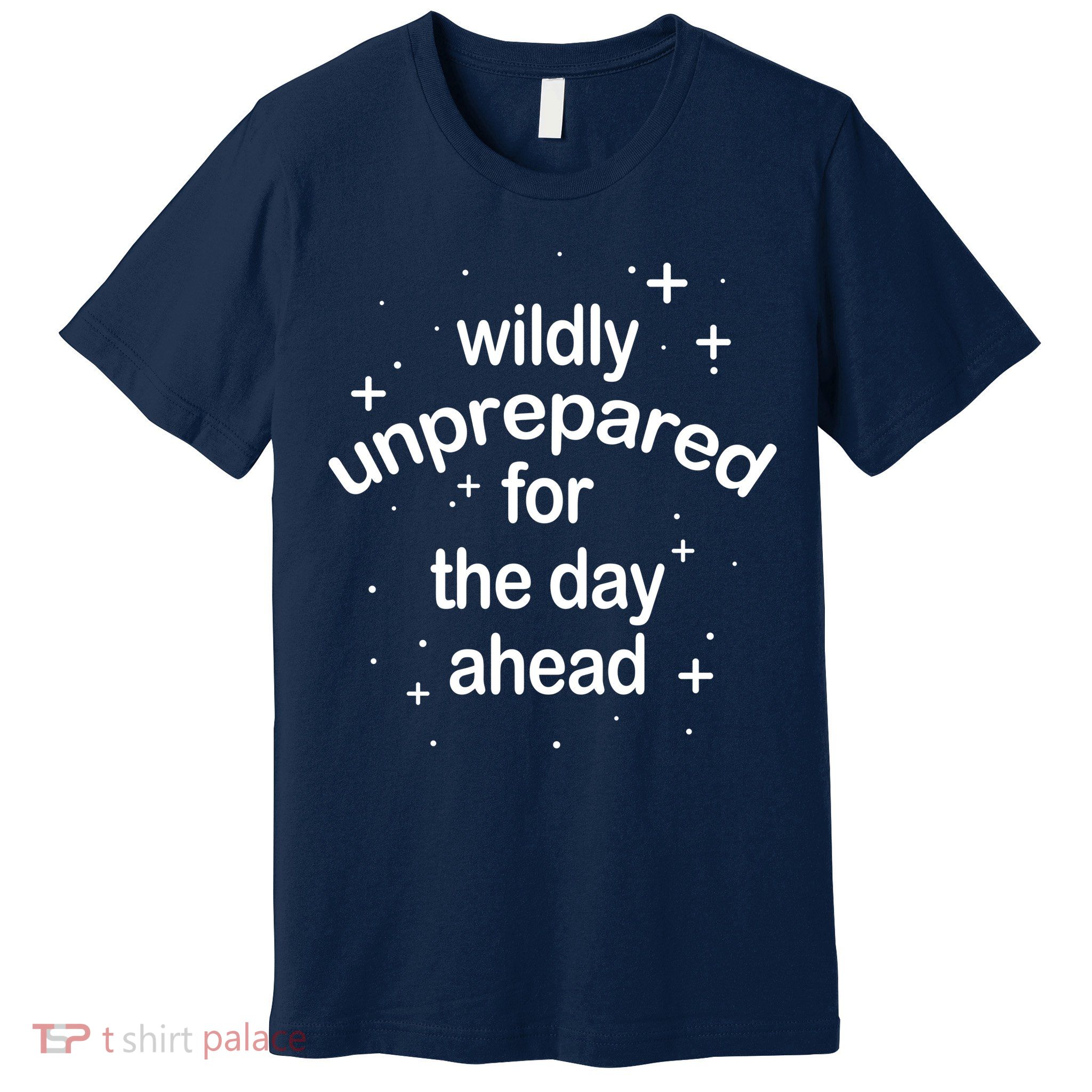 Wildly Unprepared For The Day Ahead Premium T-Shirt