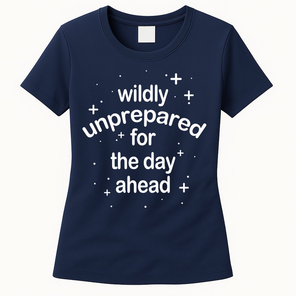 Wildly Unprepared For The Day Ahead Womens T-Shirt