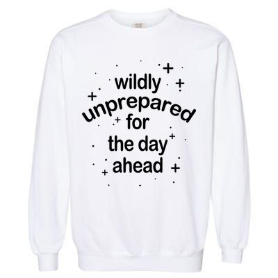 Wildly Unprepared For The Day Ahead Garment-Dyed Sweatshirt