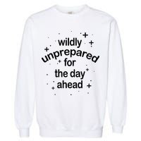 Wildly Unprepared For The Day Ahead Garment-Dyed Sweatshirt