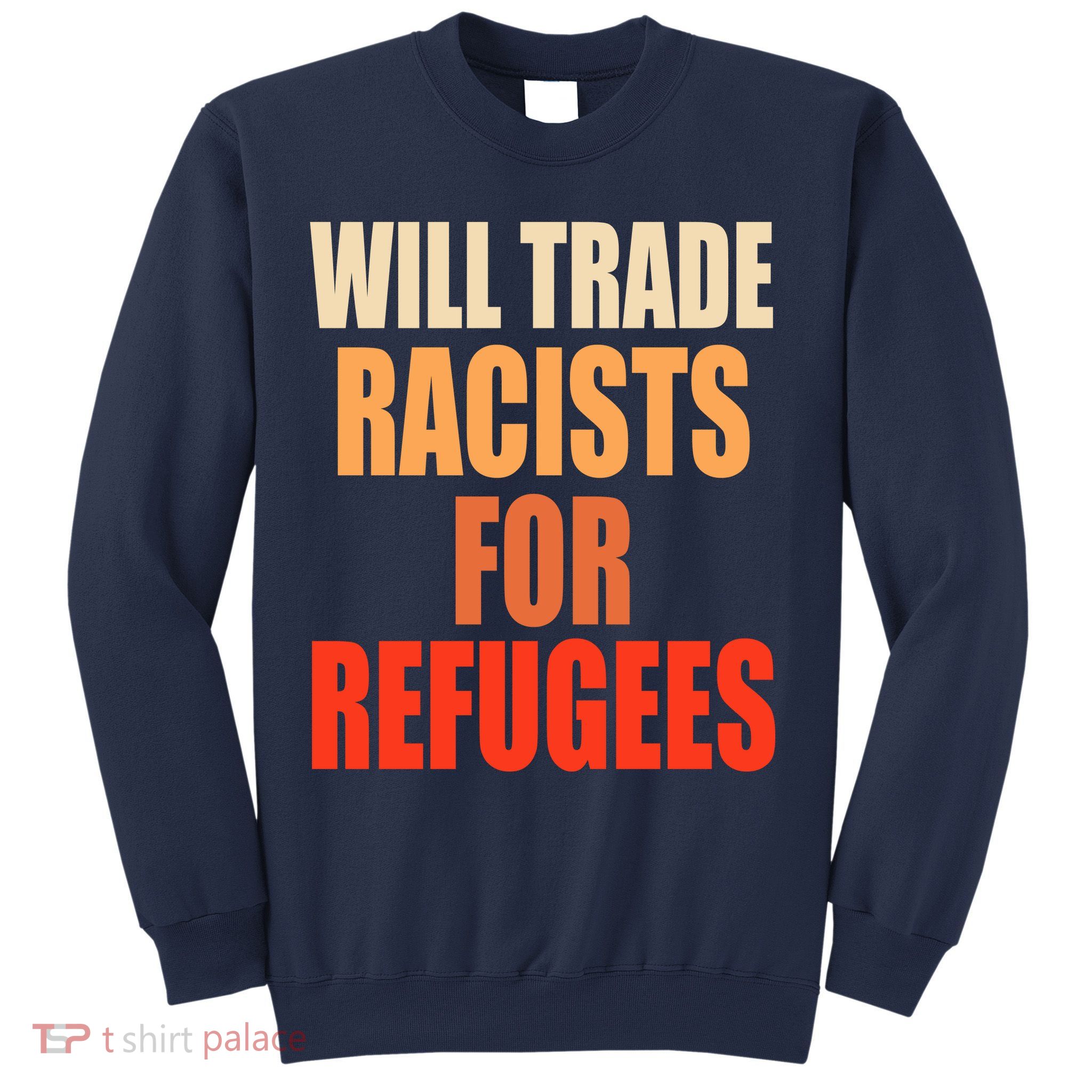 Will Trade Racists For Refugees Sweatshirt