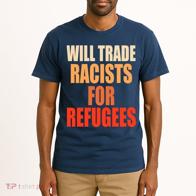 Will Trade Racists For Refugees Tall T-Shirt