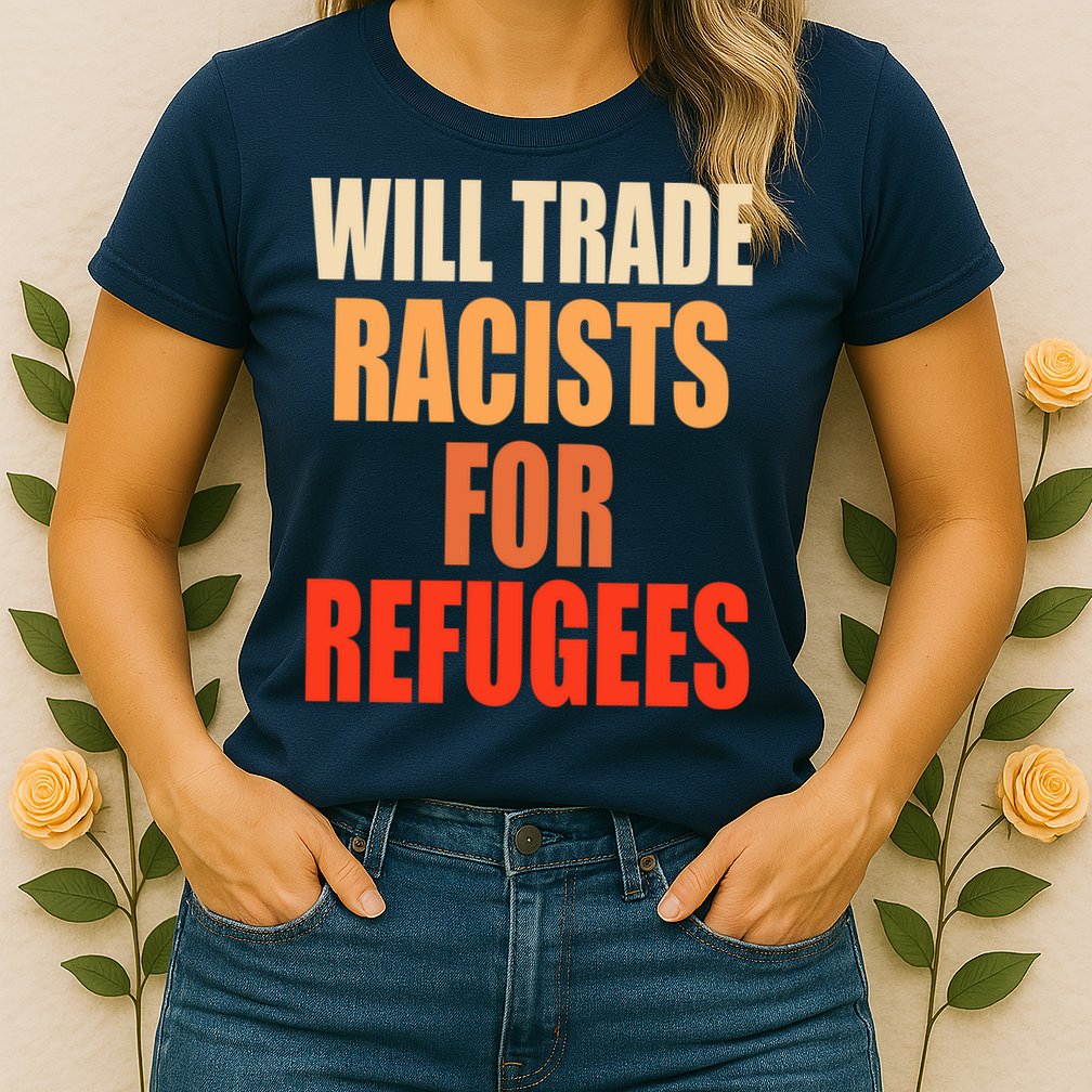 Will Trade Racists For Refugees Womens T-Shirt